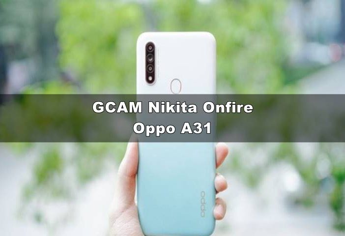 Download GCAM Oppo A31 (Nikita 7.3 V2 & Onfire V4)