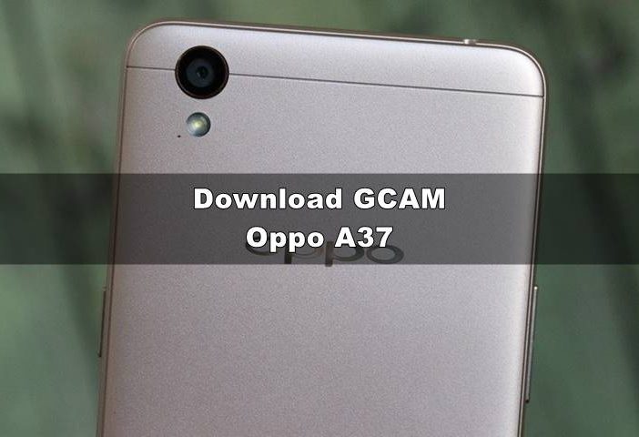 Download GCAM Oppo A37 Dengan File Config Terbaru