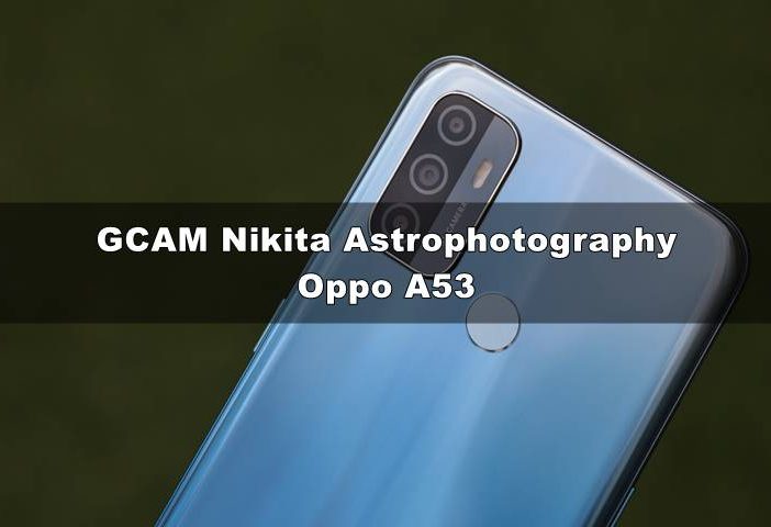 Download GCAM Oppo A53 Nikita Astrophotography