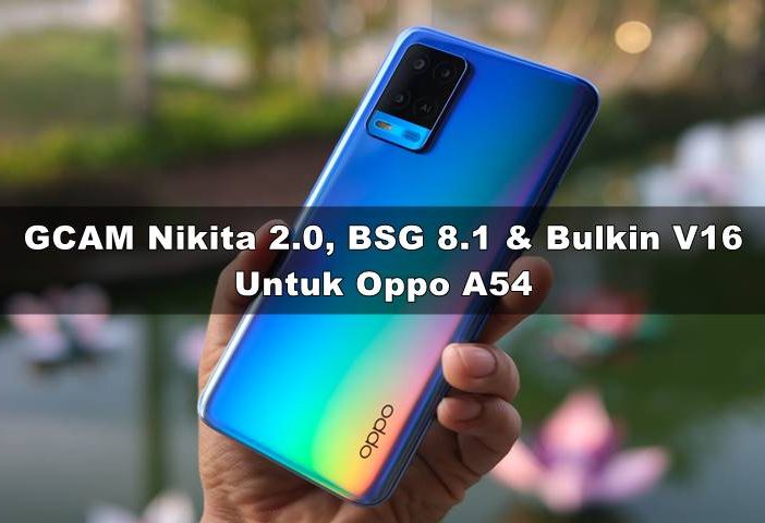 Download GCAM Oppo A54 (Nikita 2.0, BSG 8.1 & Bulkin V16)