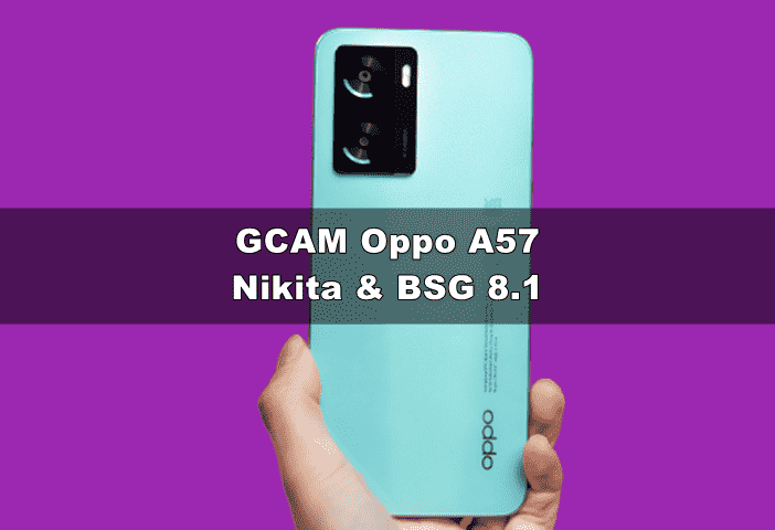 Download GCAM Oppo A57 (Nikita & Config BSG 8.1) Terbaru