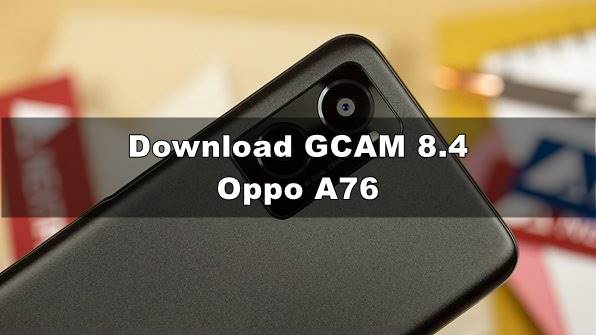Download GCAM Oppo A76 (BSG 8.4) dan Config Terbaru