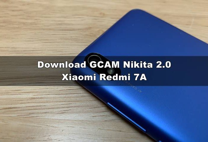 Download GCAM Xiaomi Redmi 7A Nikita 2.0