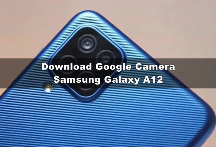 Download GCAM Samsung A12 Nikita, XDA & Exynos