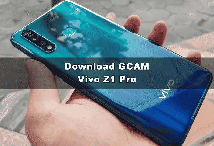 Download GCAM Vivo Z1 Pro Terbaru dan Config Terbaik