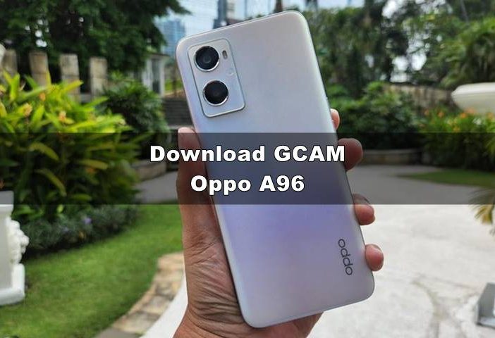 Download GCAM Oppo A96 dan Config Terbaru