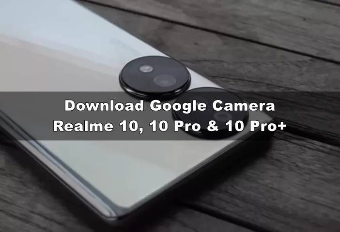 Download GCAM Realme 10, 10 Pro dan 10 Pro (+) Plus