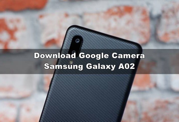 Download GCAM Samsung A02 & Cara Pasang Dengan Benar