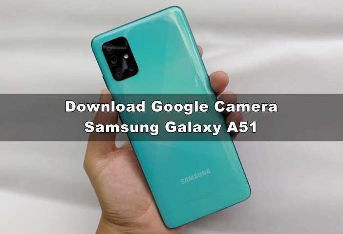 Download GCAM Samsung A51 XDA Android 12 & 13 Tanpa Root