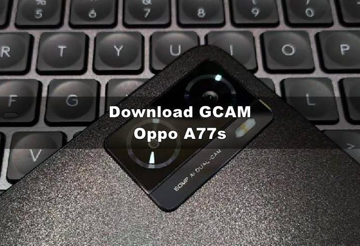 Download GCAM Oppo A77s dan Config Terbaru