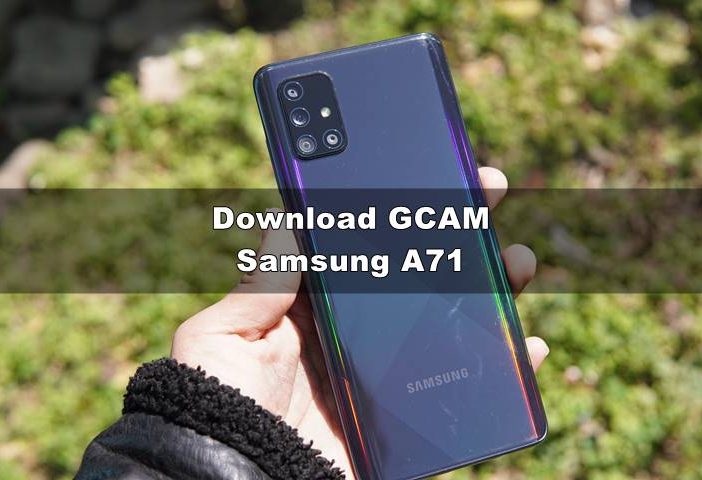 Download GCAM Samsung Galaxy A71 8.1/8.2 XDA No Root & Config